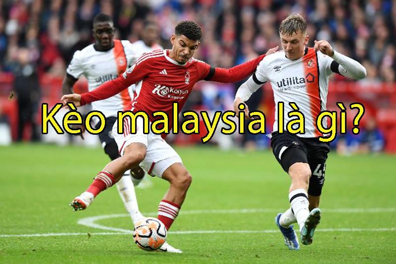 Kèo malaysia là gì? Hướng dẫn cách xem tỷ kèo malay đơn giản nhất